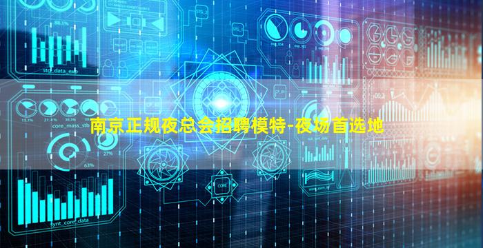 南京正规夜总会招聘模特-夜场首选地